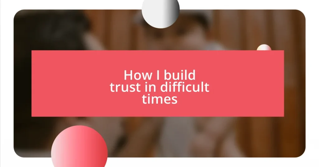 How I build trust in difficult times