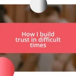 How I build trust in difficult times