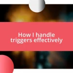 How I handle triggers effectively