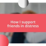 How I support friends in distress