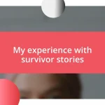 My experience with survivor stories