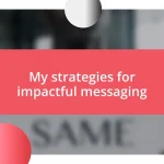 My strategies for impactful messaging