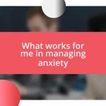 What works for me in managing anxiety