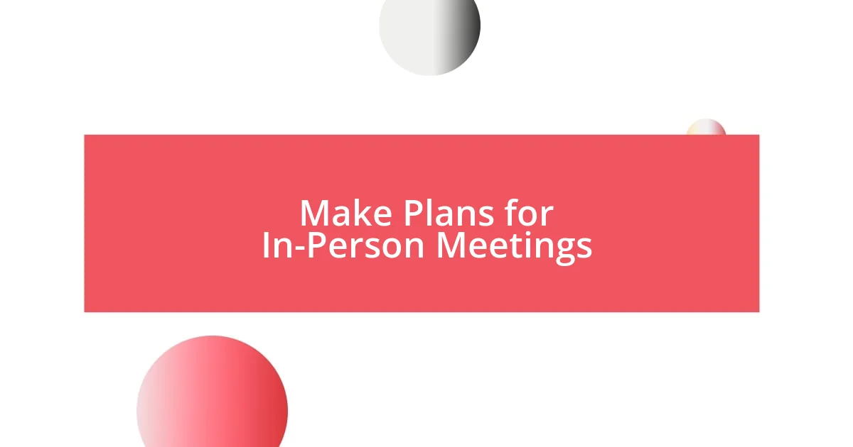 Make Plans for In-Person Meetings